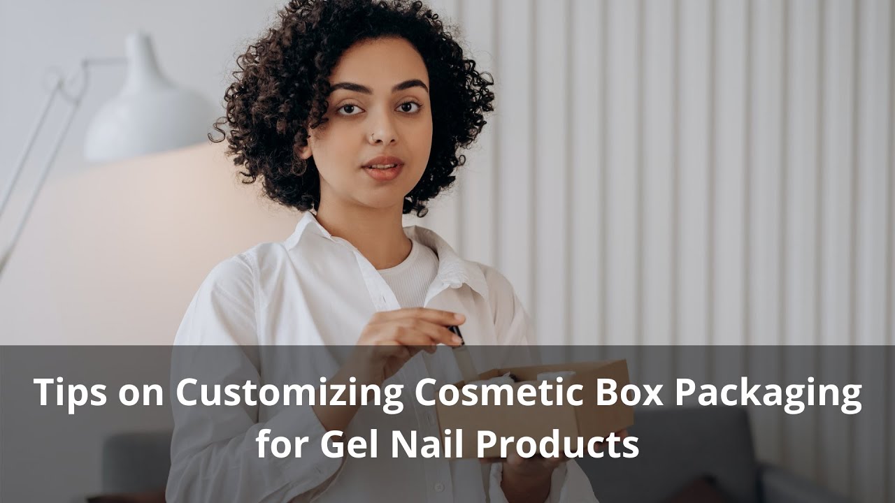 Tips on Customizing Cosmetic Box Packaging for Gel Nail Products - MyINFOExpert