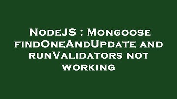 NodeJS : Mongoose findOneAndUpdate and runValidators not working