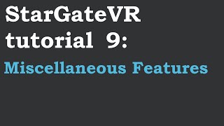 StarGateVR Tutorial 9: Miscellaneous Features