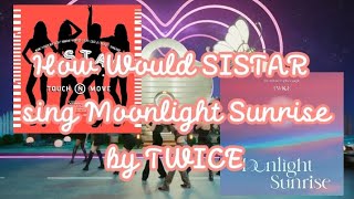 How would SISTAR sing Moonlight Sunrise by TWICE