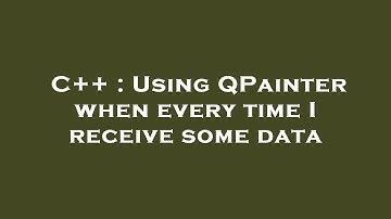 C++ : Using QPainter when every time I receive some data