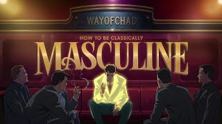 HOW TO BE CLASSICALLY MASCULINE