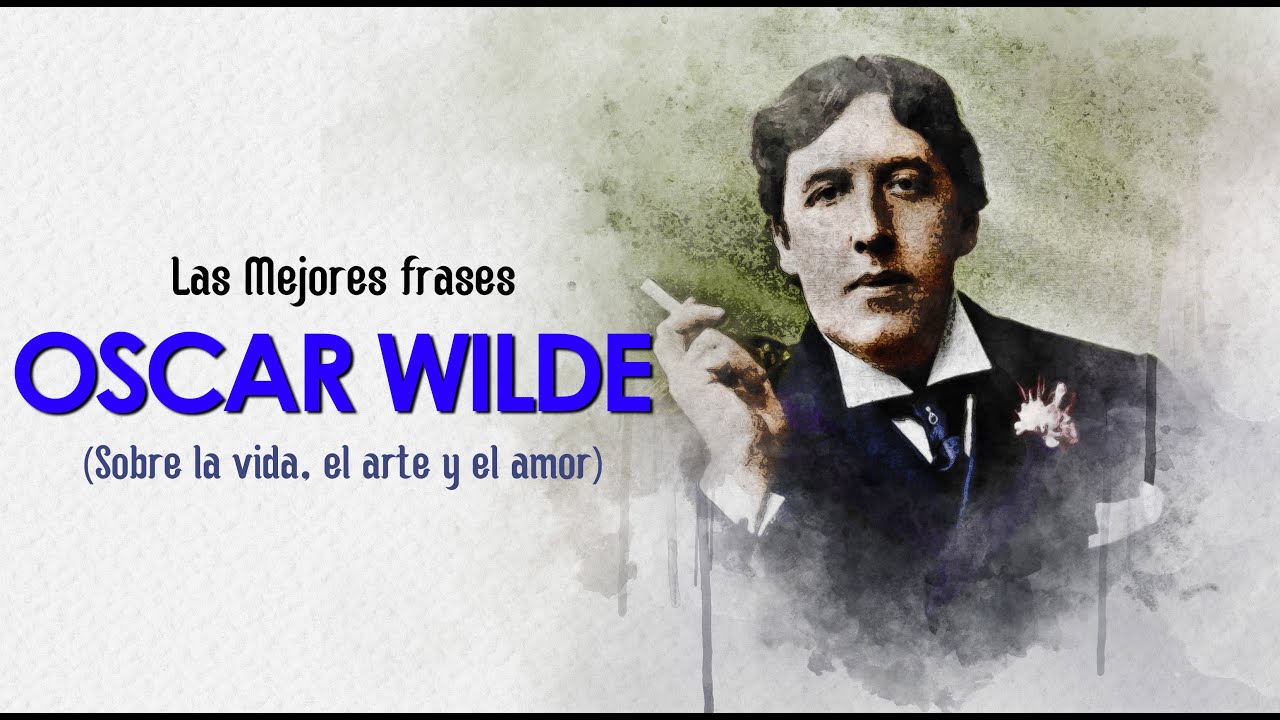 Las Mejores frases de Oscar Wilde sobre la vida, el arte y el amor ...