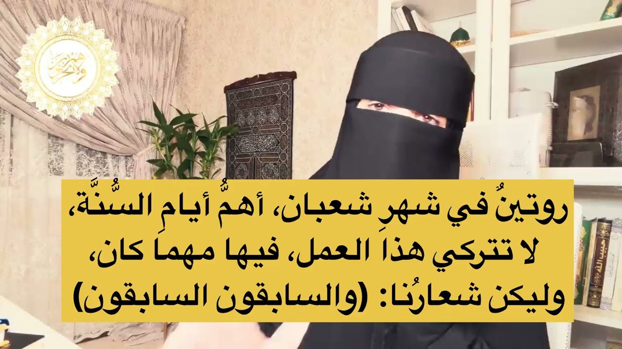روتينٌ في شهرِ شعبان، أهمُّ أيامِ السُّنَّة، لا تتركي هذا العمل، فيها مهما كان، وليكن شعارُنا