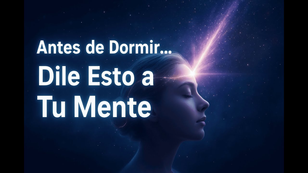 Dile Esto a Tu Mente Antes de Dormir y Tu Realidad Comenzará a Cambiar ...