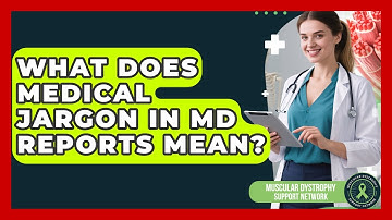 What Does Medical Jargon In MD Reports Mean? - Muscular Dystrophy Support Network