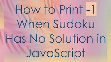 How to Print -1 When Sudoku Has No Solution in JavaScript