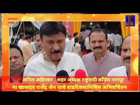 ,Nagpur media newsमा खासदार राजेंद्र जैन याचे वाढदिवसानिमित्त अभिष्टचिंतन - अनिल अहिरकर -