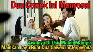 Dua Cewek Ini Menyesal Awalnya Di Usir Malah Mdanir  Mainkan Lagu Buat Cewek Ini Terpesona