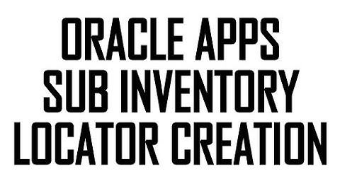 Sub-inventory Locator Creation in Oracle Apps RB