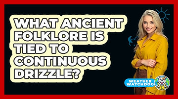 What Ancient Folklore Is Tied To Continuous Drizzle? - Weather Watchdog