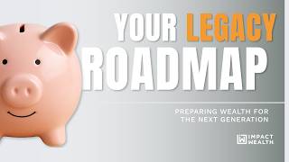 Your Legacy Roadmap: Preparing Wealth for the Next Generation