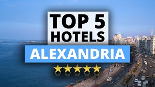 Top 5 Hotels in Alexandria, Best Hotel Recommendations