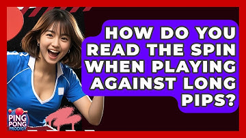 How Do You Read The Spin When Playing Against Long Pips? - Ping Pong Prodigy