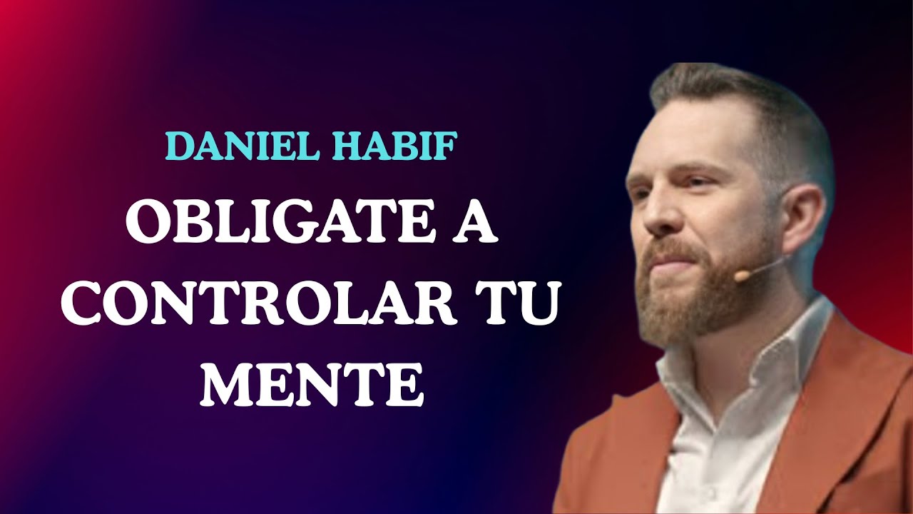 Oblígate a CONTROLAR tu MENTE y tus RESULTADOS | Daniel Habif - YouTube