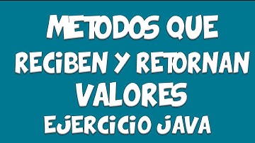 🍵 Ejercicio MÉTODOS que Reciben y Retornan Valores - Java