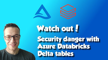 Watch out! Security danger with Azure Databricks Delta Tables