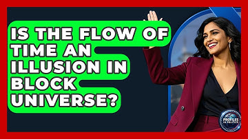 Is The Flow Of Time An Illusion In Block Universe? - Profiles in Politics