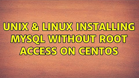 Unix & Linux: Installing MySQL without Root Access on CentOS