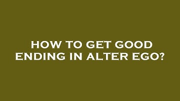 How to get good ending in alter ego?