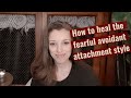 How to heal the fearful avoidant attachment style