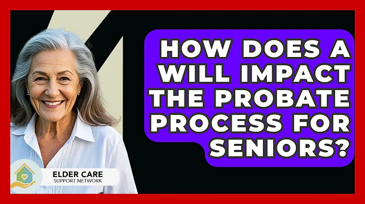 How Does A Will Impact The Probate Process For Seniors? - Elder Care Support Network
