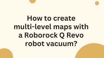 How to create multi‑level maps with a Roborock Q Revo robot vacuum?