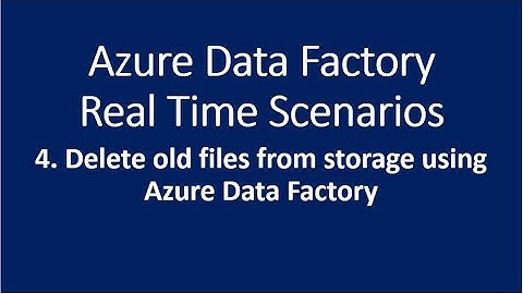 4. Delete old files from storage using Azure Data Factory