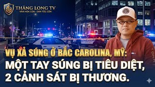 Vụ xả súng ở Bắc Carolina, Mỹ: Một tay súng bị tiêu diệt, 2 sĩ quan cảnh sát bị thương.