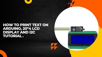 How to Print Text On Arduino, 20*4 LCD Display and I2c Tutorial
