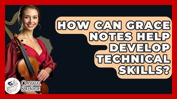 How Can Grace Notes Help Develop Technical Skills? - Classical Serenade