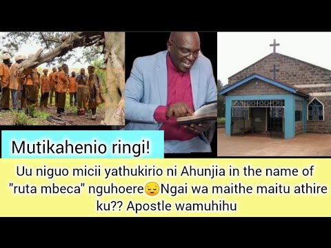 RUTA MECA UU NIGUO MICII YATHUKIRIO NI AHUNJIA NGAI WA MAITE MAITU ATHIRE KU APOSTLE WAMUHIHU