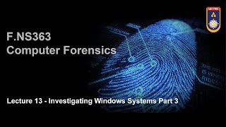 Lecture 13 –  Investigating Windows Systems Part 3, SICT, MUST