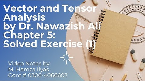 Vector and Tensor Analysis by Dr Nawazish Ali Chapter 5 solved exercise Q # 1 to 26