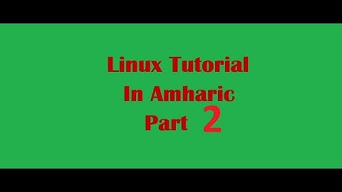 Linux tutorial in Amharic part 2