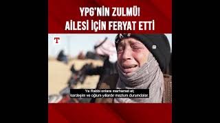 Suriyeli Annenin Feryadı Ypg Zulmünü Gözler Önüne Serdi