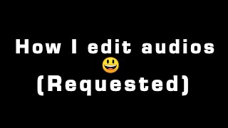 How to edit audios || Tutorial || Requested (by many people-)