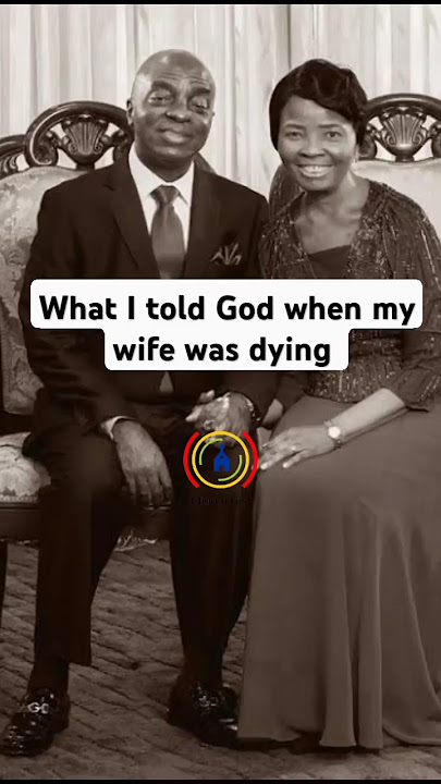 What I told God when my wife was sick to the point of death. - Bishop David Oyedepo