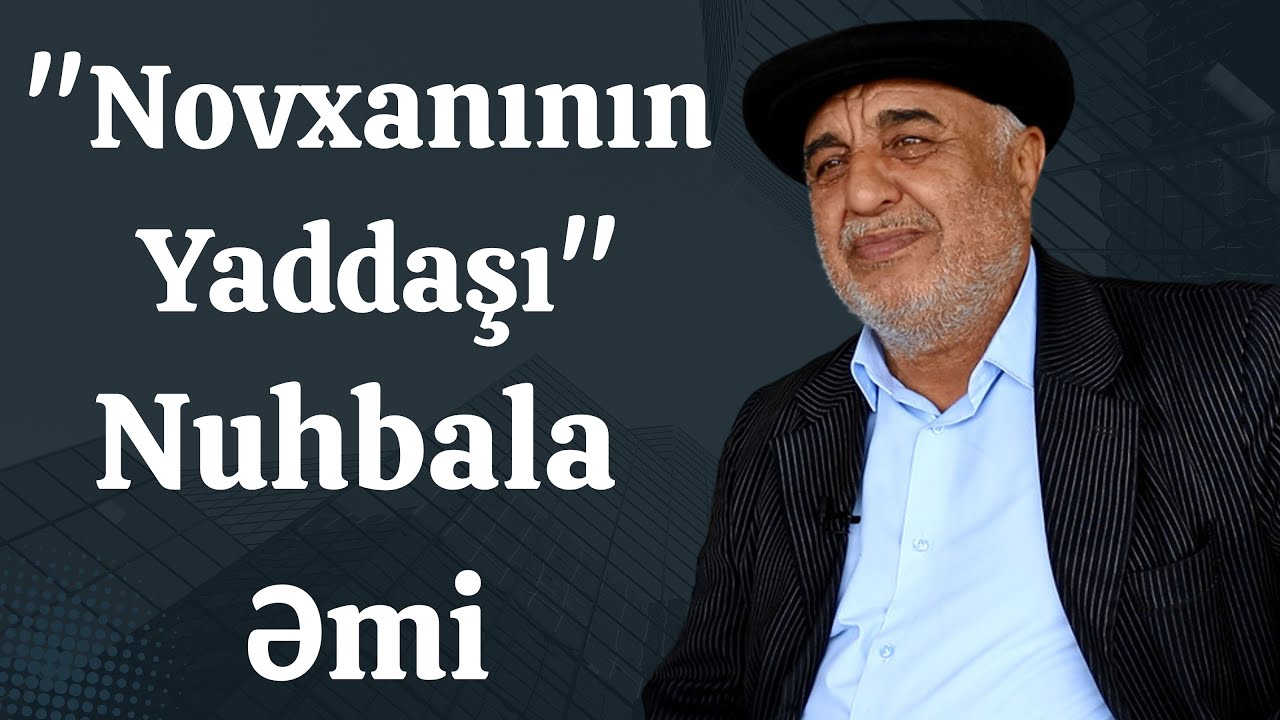 Novxanının Yaddaşı Nuhbala Əmi