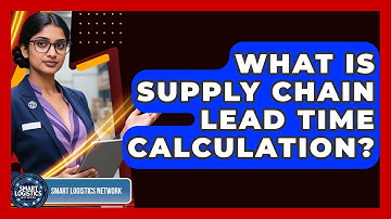 What Is Supply Chain Lead Time Calculation? - Smart Logistics Network
