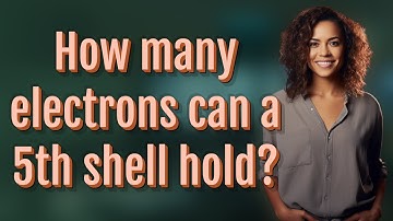How many electrons can a 5th shell hold?