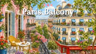 𝐏𝐚𝐫𝐢𝐬 𝐁𝐚𝐥𝐜𝐨𝐧𝐲 ☕🥐 French Instrumental Music Playlist | Cheerful Café Jazz