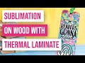 😍 How to Sublimate on Wood with Thermal Laminate