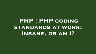 PHP : PHP coding standards at work: Insane, or am I