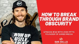 How to Break through Brand Obscurity with Josh Pitts, Founder of Shred Media She Sells Radio Ep #146