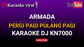PERGI PAGI PULANG PAGI - ARMADA KARAOKE DJ KN7000