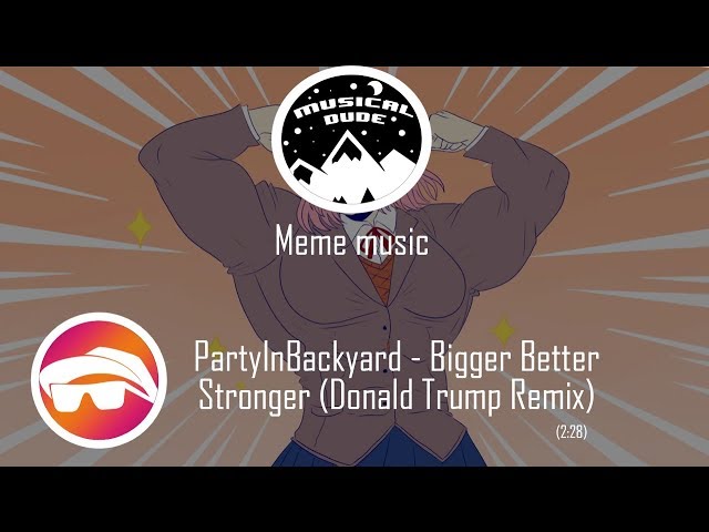 PartyInBackyard - Bigger Better Stronger (Donald Trump Remix) [Meme Music from a musical dude]