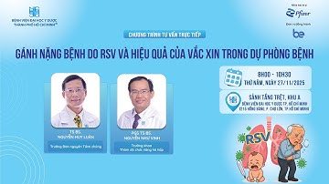 CHƯƠNG TRÌNH TƯ VẤN: GÁNH NẶNG BỆNH DO RSV VÀ HIỆU QUẢ CỦA VẮC XIN TRONG DỰ PHÒNG BỆNH 🌟🌟