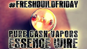 #FRESHBUILDFRIDAY - Pure Cask Vapors Essence Wire