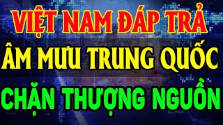 VIỆT NAM Đáp Trả TRUNG QUỐC Trước ÂM MƯU Chặn Thượng Nguồn SÔNG MÊ CÔNG| LĐTH